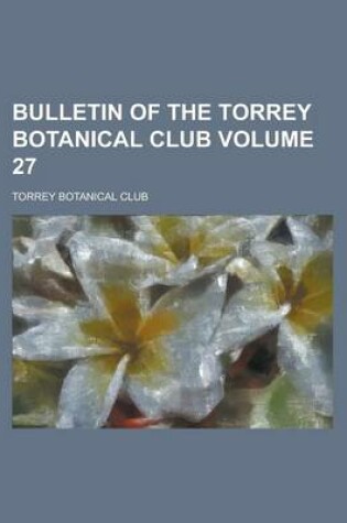 Cover of Bulletin of the Torrey Botanical Club Volume 27