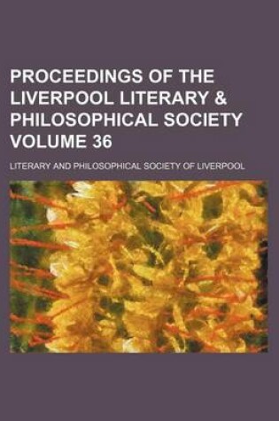 Cover of Proceedings of the Liverpool Literary & Philosophical Society Volume 36