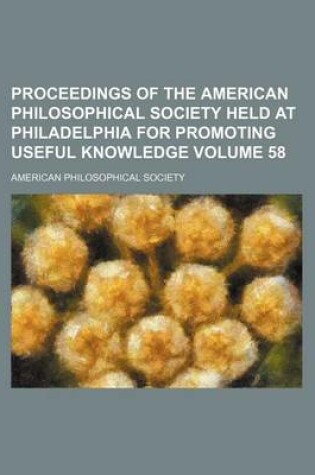 Cover of Proceedings of the American Philosophical Society Held at Philadelphia for Promoting Useful Knowledge Volume 58