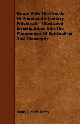 Book cover for Hours With The Ghosts Or Nineteenth Century Witchcraft - Illustrated Investigations Into The Phenomena Of Spirtualism And Theosophy