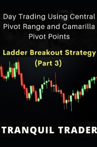Cover of DAY TRADING USING CENTRAL PIVOT RANGE AND CAMARILLA PIVOT POINTS (Revised 2024 Edition)