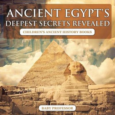 Book cover for Ancient Egypt's Deepest Secrets Revealed -Children's Ancient History Books