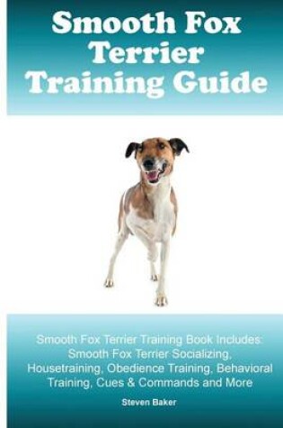 Cover of Smooth Fox Terrier Training Guide. Smooth Fox Terrier Training Book Includes