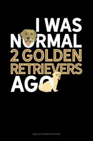 Cover of I Was Normal 2 Golden Retrievers Ago