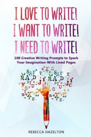 Cover of I Love to Write! I Want to Write! I Need to Write!