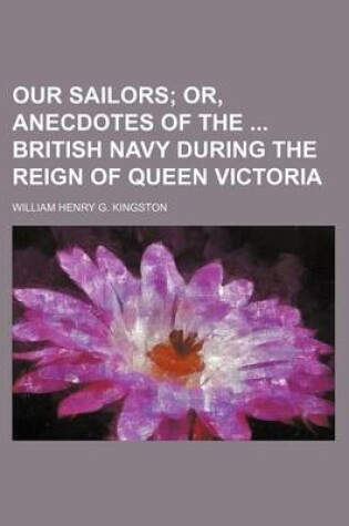 Cover of Our Sailors; Or, Anecdotes of the British Navy During the Reign of Queen Victoria