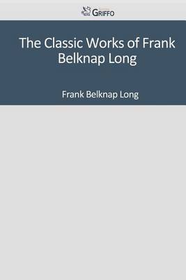 Book cover for The Classic Works of Frank Belknap Long