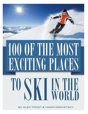 Book cover for 100 of the Most Exciting Places to Ski In the World