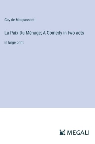 Cover of La Paix Du M�nage; A Comedy in two acts