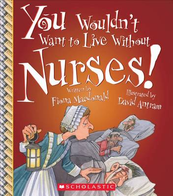 Book cover for You Wouldn't Want to Live Without Nurses! (You Wouldn't Want to Live Without...) (Library Edition)
