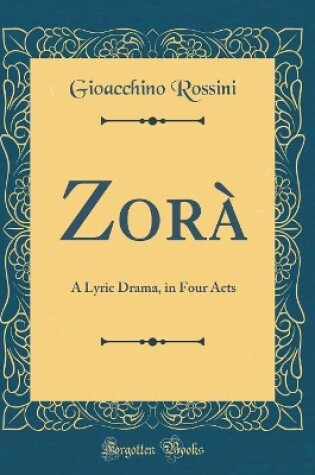 Cover of Zorà: A Lyric Drama, in Four Acts (Classic Reprint)