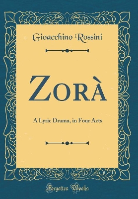 Book cover for Zorà: A Lyric Drama, in Four Acts (Classic Reprint)