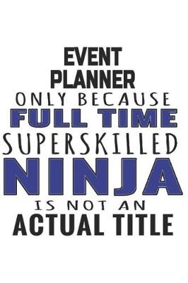 Book cover for Event Planner Only Because Full Time Superskilled Ninja Is Not An Actual Title