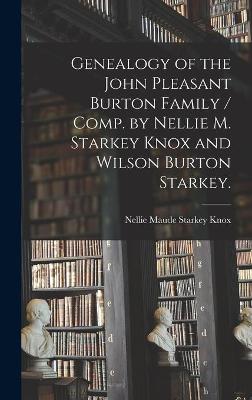 Book cover for Genealogy of the John Pleasant Burton Family / Comp. by Nellie M. Starkey Knox and Wilson Burton Starkey.