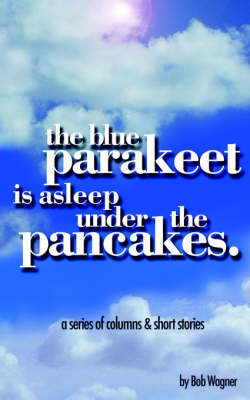 Book cover for The Blue Parakeet is Asleep Under The Pancakes