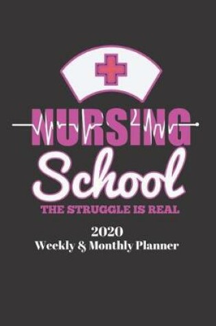 Cover of Nursing School the Struggle Is Real 2020 Weekly & Monthly Planner