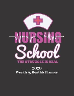 Book cover for Nursing School the Struggle Is Real 2020 Weekly & Monthly Planner