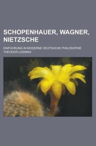 Cover of Schopenhauer, Wagner, Nietzsche; Einfuhrung in Moderne Deutshche Philosophie