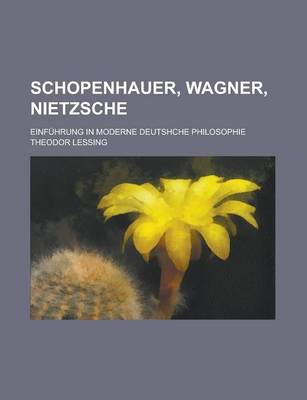 Book cover for Schopenhauer, Wagner, Nietzsche; Einfuhrung in Moderne Deutshche Philosophie
