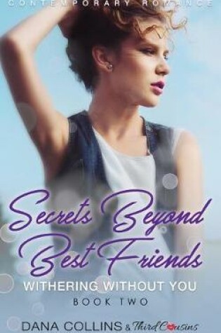 Cover of Secrets Beyond Best Friends - Withering Without You (Book 2) Contemporary Romance