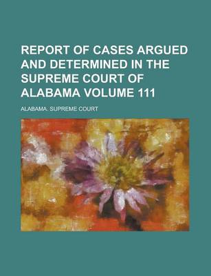 Book cover for Report of Cases Argued and Determined in the Supreme Court of Alabama Volume 111