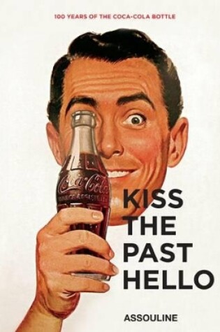 Cover of Kiss the Past Hello: 100 Years of the Coca-Cola Contour Bottle