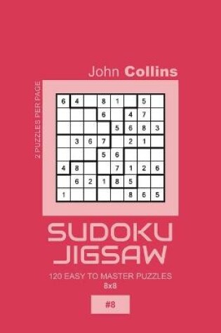 Cover of Sudoku Jigsaw - 120 Easy To Master Puzzles 8x8 - 8