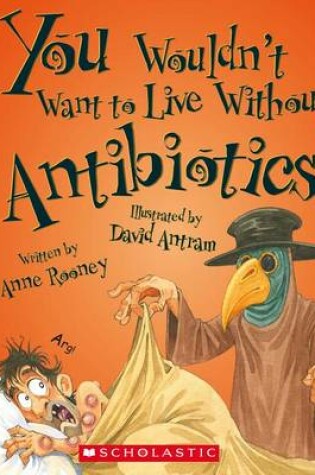 Cover of You Wouldn't Want to Live Without Antibiotics!