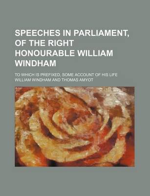Book cover for Speeches in Parliament, of the Right Honourable William Windham; To Which Is Prefixed, Some Account of His Life