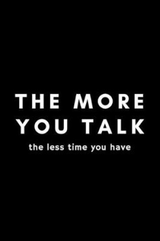 Cover of The More You Talk The Less Time You Have