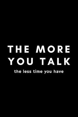 Book cover for The More You Talk The Less Time You Have