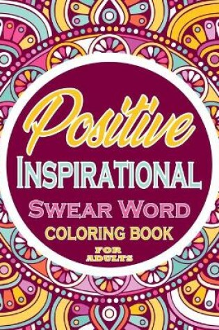 Cover of Positive Inspirational Swear Word Coloring Book For Adults