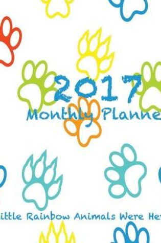 Cover of 2017 Monthly Planner Little Rainbow Animals Were Here