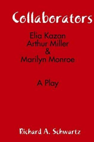 Cover of Collaborators: Elia Kazan, Arthur Miller & Marilyn Monroe