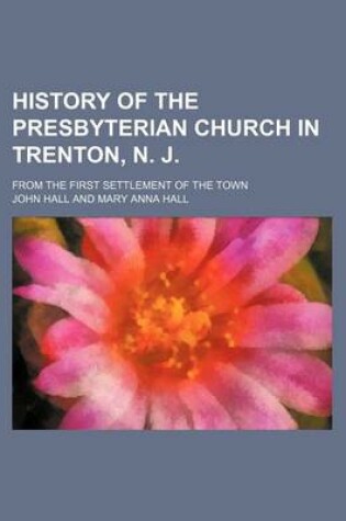 Cover of History of the Presbyterian Church in Trenton, N. J.; From the First Settlement of the Town