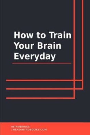 Cover of How to Train Your Brain Everyday
