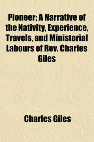 Cover of Pioneer; A Narrative of the Nativity, Experience, Travels, and Ministerial Labours of REV. Charles Giles