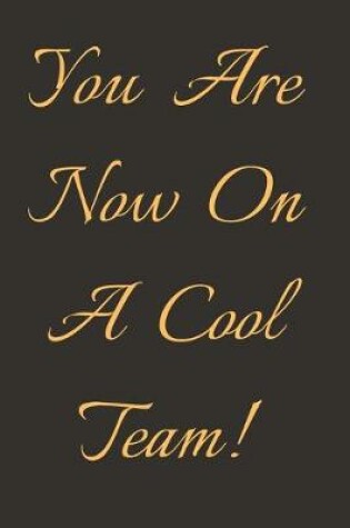 Cover of You Are Now On A Cool Team Notebook Dairy