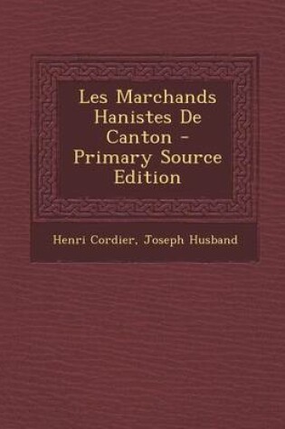 Cover of Les Marchands Hanistes de Canton - Primary Source Edition