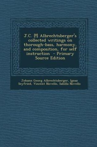 Cover of J.C. [!] Albrechtsberger's Collected Writings on Thorough-Bass, Harmony, and Composition, for Self Instruction - Primary Source Edition