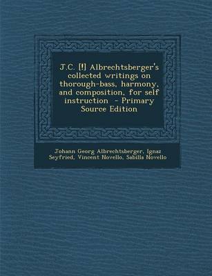 Book cover for J.C. [!] Albrechtsberger's Collected Writings on Thorough-Bass, Harmony, and Composition, for Self Instruction - Primary Source Edition