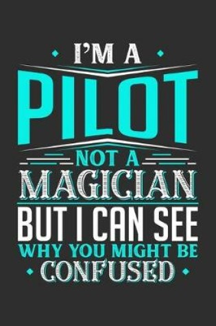 Cover of I'm A Pilot Not A Magician But I can See Why You Might Be Confused