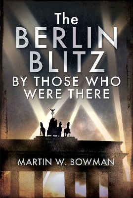 Book cover for The Berlin Blitz By Those Who Were There