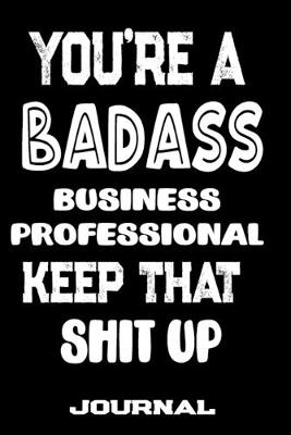 Book cover for You're A Badass Business Professional Keep That Shit Up