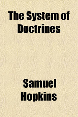 Book cover for The System of Doctrines (Volume 1); Contained in Divine Revelation, Explained and Defended. Showing Their Consistence and Connection with Each Other. to Which Is Added, a Treatise on the Millennium