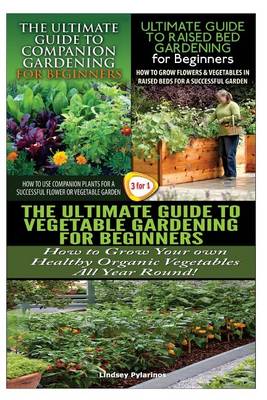 Book cover for The Ultimate Guide to Companion Gardening for Beginners & the Ultimate Guide to Raised Bed Gardening for Beginners & the Ultimate Guide to Vegetable Gardening for Beginners