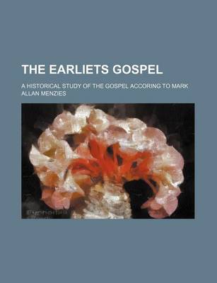 Book cover for The Earliets Gospel; A Historical Study of the Gospel Accoring to Mark