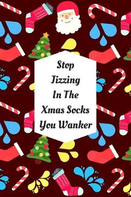 Cover of Stop Jizzing In The Xmas Socks You Wanker