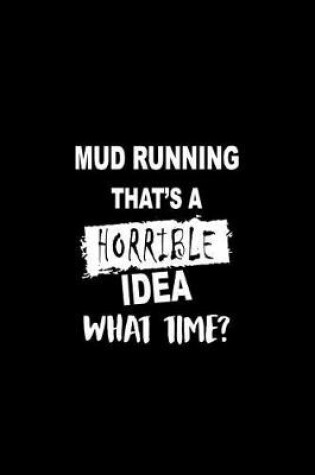 Cover of Mud Running That's a Horrible Idea What Time?