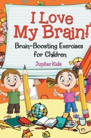 Cover of I Love My Brain! (Brain-Boosting Exercises for Children)